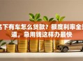名下有车怎么贷款？额度利率全知道，急用钱这样办最快
