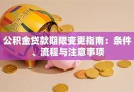 公积金贷款期限变更指南：条件、流程与注意事项