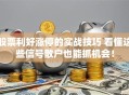 股票利好涨停的实战技巧 看懂这些信号散户也能抓机会！