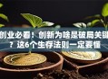 创业必看！创新为啥是破局关键？这6个生存法则一定要懂