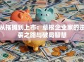 从摆摊到上市：草根企业家的逆袭之路与破局智慧