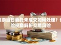 股票当日委托未成交如何处理？保险视角解析交易风险