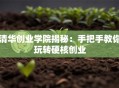 清华创业学院揭秘：手把手教你玩转硬核创业