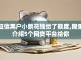 征信黑户小鹅花钱给了额度,隆重介绍5个网贷平台给你