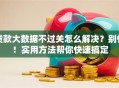 贷款大数据不过关怎么解决？别慌！实用方法帮你快速搞定
