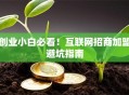 创业小白必看！互联网招商加盟避坑指南