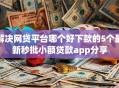 解决网贷平台哪个好下款的5个最新秒批小额贷款app分享