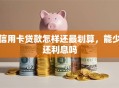 信用卡贷款怎样还最划算，能少还利息吗