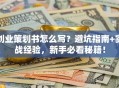 创业策划书怎么写？避坑指南+实战经验，新手必看秘籍！
