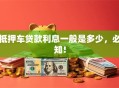 抵押车贷款利息一般是多少，必知！