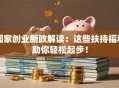 国家创业新政解读：这些扶持福利助你轻松起步！