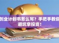 创业计划书怎么写？手把手教你避坑拿投资！