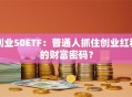 创业50ETF：普通人抓住创业红利的财富密码？