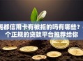 尧都信用卡有被拒的吗有哪些？6个正规的贷款平台推荐给你