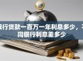 银行贷款一百万一年利息多少，不同银行利息差多少