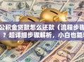 公积金贷款怎么还款（流程步骤）？超详细步骤解析，小白也能轻松搞定别错过！