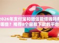2026年支付宝和微信能借钱吗有哪些？推荐8个容易下款的平台