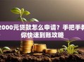 2000元贷款怎么申请？手把手教你快速到账攻略