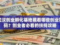 武汉创业孵化基地藏着哪些创业密码？创业者必看的扶持攻略