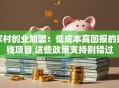 农村创业加盟：低成本高回报的赚钱项目 这些政策支持别错过