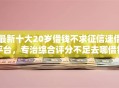 最新十大20岁借钱不求征信速借平台，专治综合评分不足去哪借钱