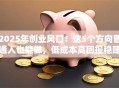 2025年创业风口！这5个方向普通人也能做，低成本高回报稳赚不赔