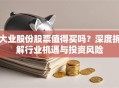 大业股份股票值得买吗？深度拆解行业机遇与投资风险