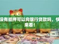 没有抵押可以向银行贷款吗，快来看！
