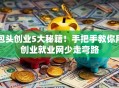 包头创业5大秘籍！手把手教你用创业就业网少走弯路