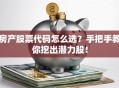 房产股票代码怎么选？手把手教你挖出潜力股！