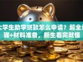大学生助学贷款怎么申请？超全步骤+材料准备，新生看完就懂