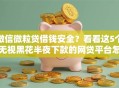 微信微粒贷借钱安全？看看这5个无视黑花半夜下款的网贷平台怎么样