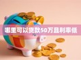 哪里可以贷款50万且利率低