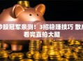 炒股冠军亲测！3招稳赚技巧 散户看完直拍大腿