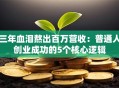 三年血泪熬出百万营收：普通人创业成功的5个核心逻辑