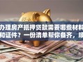 办理房产抵押贷款需要哪些材料和证件？一份清单帮你备齐，顺利办理不费事！