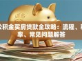 公积金买房贷款全攻略：流程、利率、常见问题解答
