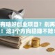 现在有啥好创业项目？别再纠结！这3个方向稳赚不赔！