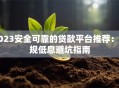 2023安全可靠的贷款平台推荐：正规低息避坑指南