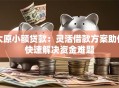 太原小额贷款：灵活借款方案助你快速解决资金难题