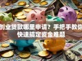创业贷款哪里申请？手把手教你快速搞定资金难题