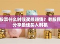 股票什么时候买最赚钱？老股民分享最佳买入时机