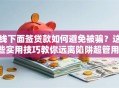 线下面签贷款如何避免被骗？这些实用技巧教你远离陷阱超管用！