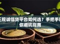 正规诚信贷平台如何选？手把手教你避坑指南