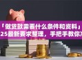 「做贷款需要什么条件和资料」2025最新要求整理，手把手教你准备全不跑空