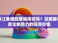 浜江集团股票值得买吗？深度解析房企新势力的投资价值