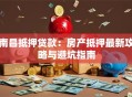 南昌抵押贷款：房产抵押最新攻略与避坑指南