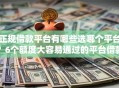 正规借款平台有哪些选哪个平台？6个额度大容易通过的平台借款推荐