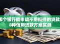 哪个银行能申请不用抵押的贷款？8种信用贷款方案实测