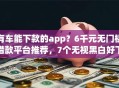 有车能下款的app？6千元无门槛借款平台推荐，7个无视黑白好下款的口子盘点